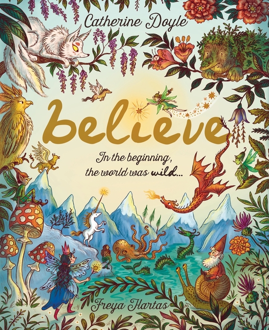 Believe: A World Where Magic Still Hides: Over 100 Fantastical Beasts!