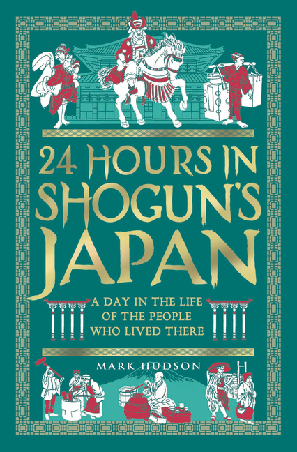 24 Hours in Shogun's Japan: A Day in the Life of the People Who Lived There