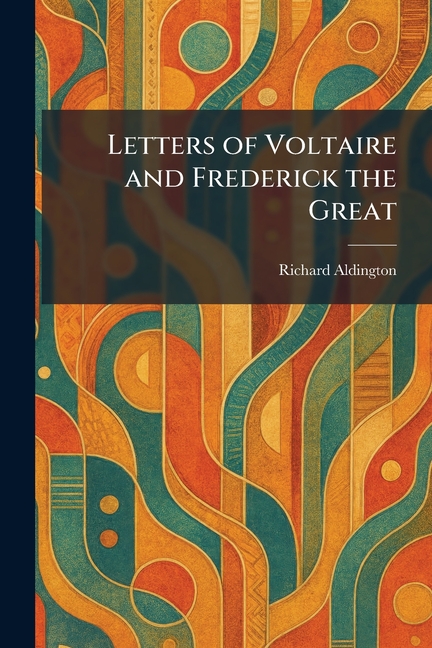 Letters of Voltaire and Frederick the Great