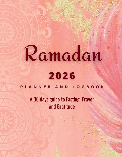 Ramadan 2023 Logbook and Planner: 30 Hadith & 30 Days of Fasting, Prayer and Gratitude, Seek The Blessings of Ramadan With A Perfect Planner and Logbo