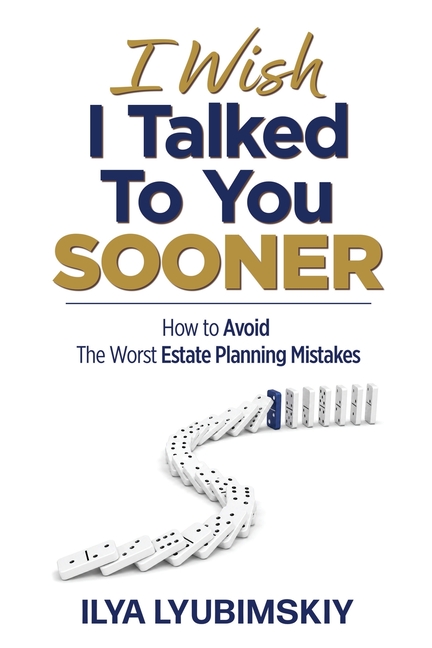 I Wish I Talked To You Sooner: How To Avoid The Worst Estate Planning Mistakes