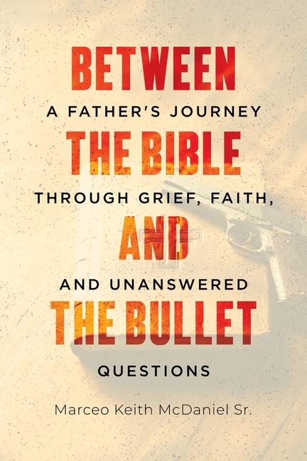 Between The Bible and The Bullet: A Father's Journey Through Grief, Faith, and Unanswered Questions