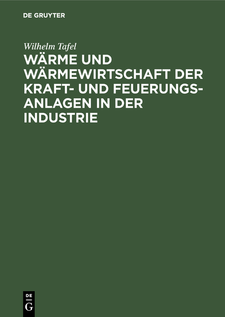 Wärme Und Wärmewirtschaft Der Kraft- Und Feuerungs-Anlagen in Der Industrie: Mit Besonderer Berücksichtigung Der Eisen-, Papier- Und Chemischen Indust
