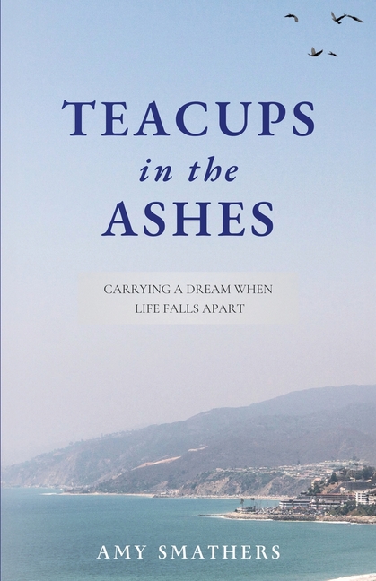 Teacups in the Ashes: Carrying a Dream When Life Falls Apart
