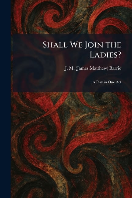 Shall We Join the Ladies?: A Play in One Act