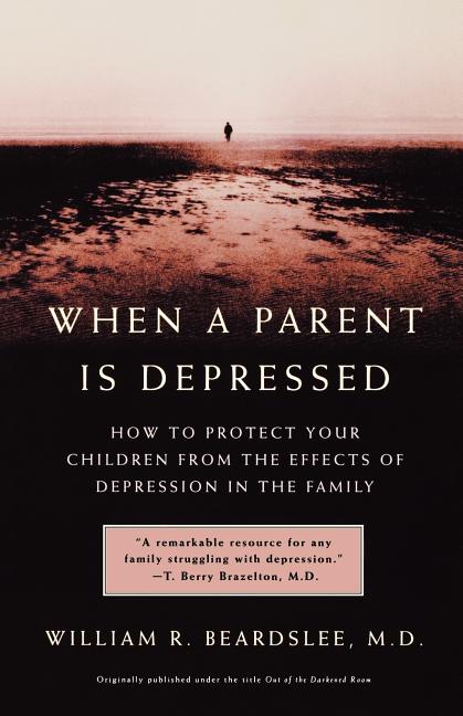 When a Parent Is Depressed: How to Protect Your Children from Effects of Depression in the Family