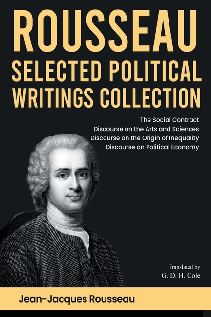 Rousseau Selected Political Writings Collection: The Social Contract, Discourse on the Arts and Sciences, Discourse on the Origin of Inequality, Disco