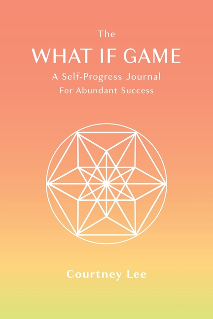 The What If Game: A Self-Progress Journal for Abundant Success