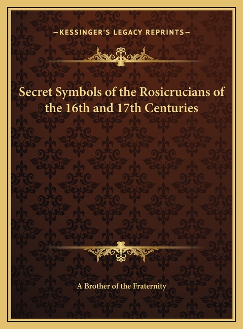 Secret Symbols of the Rosicrucians of the 16th and 17th Centuries
