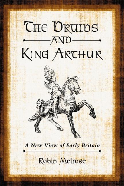 The Druids and King Arthur: A New View of Early Britain