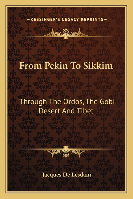 From Pekin To Sikkim: Through The Ordos, The Gobi Desert And Tibet