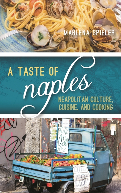 A Taste of Naples: Neapolitan Culture, Cuisine, and Cooking