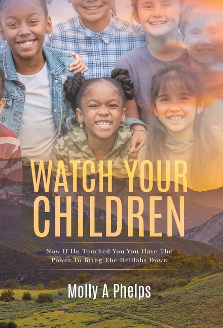 Watch Your Children: Now if He Touched You, You Have the Power to Bring the Delilahs Down