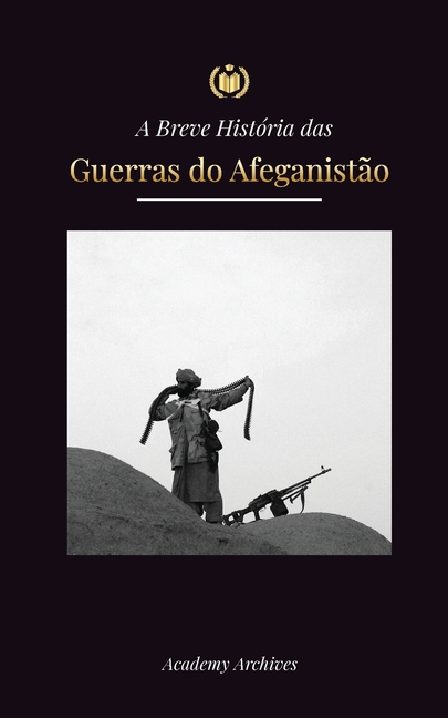 A Breve História das Guerras do Afeganistão (1970-1991): Operação Ciclone, Os Mujahideen, As Guerras Civis Afegãs, A Invasão Soviética e a Ascensão do