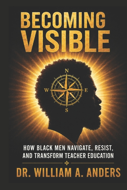 Becoming Visible: How Black Men Navigate, Resist, and Transform Teacher Education