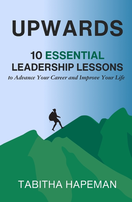 Upwards: 10 Essential Leadership Lessons to Advance Your Career and Improve Your Life