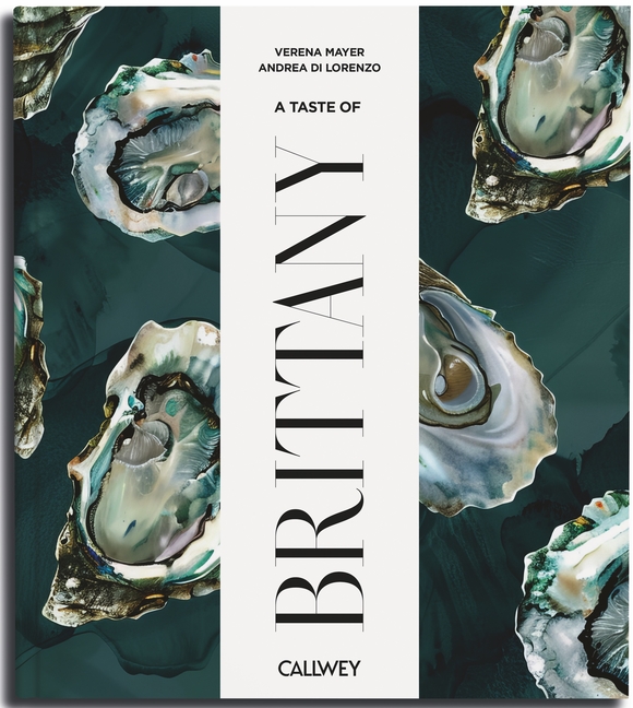 A Taste of Brittany: Places of Longing, Original Recipes and Insider Tips