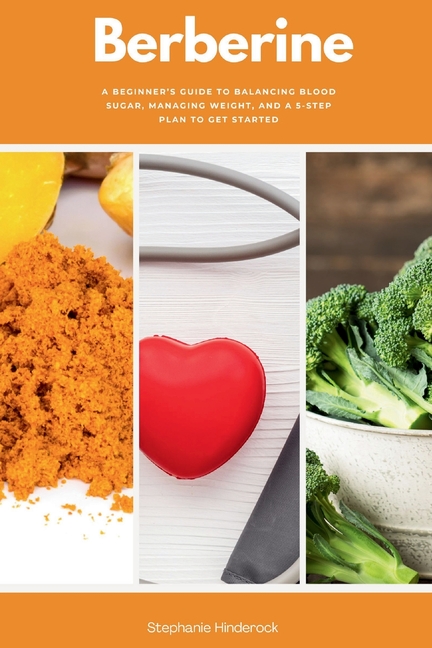 Berberine: A Beginner's Guide to Balancing Blood Sugar, Managing Weight, and a 5-Step Plan to Get Started
