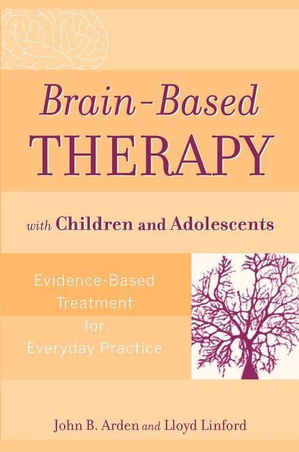 Brain-Based Therapy with Children and Adolescents: Evidence-Based Treatment for Everyday Practice