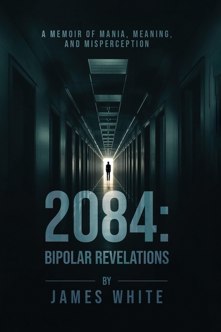 2084: Bipolar Revelations: A Memoir of Mania, Meaning, and Misperception