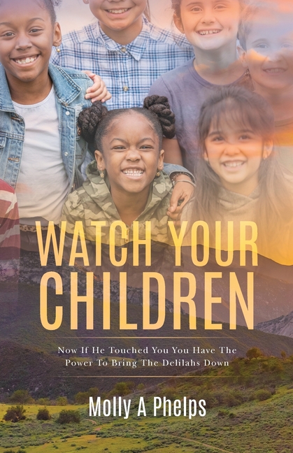 Watch Your Children: Now if He Touched You, You Have the Power to Bring the Delilahs Down