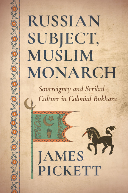 Russian Subject, Muslim Monarch: Sovereignty and Scribal Culture in Colonial Bukhara