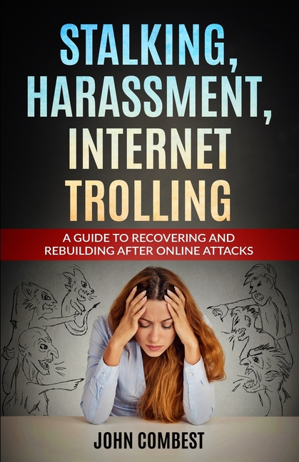 Stalking, Harassment, Internet Trolling: A Guide to Recovering and Rebuilding After Online Attacks