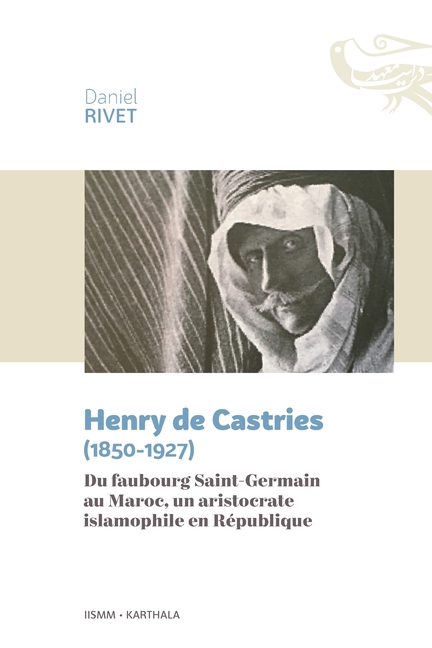 Henry de Castries (1850-1927). Du faubourg Saint-Germain au Maroc, un aristocrate islamophile en République