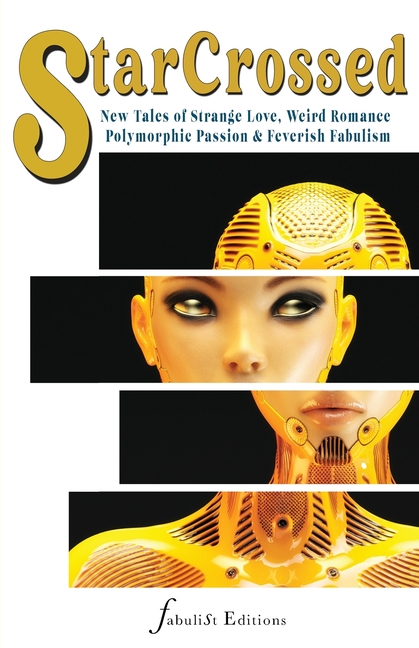 Star Crossed vol. 1: New Tales of Strange Love, Weird Romance, Polymorphic Passions & Feverish Fabulism