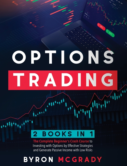 Options Trading: 2 Books in 1: The Complete Beginner's Crash Course to Investing with Options by Effective Strategies and Generate Passive Income with