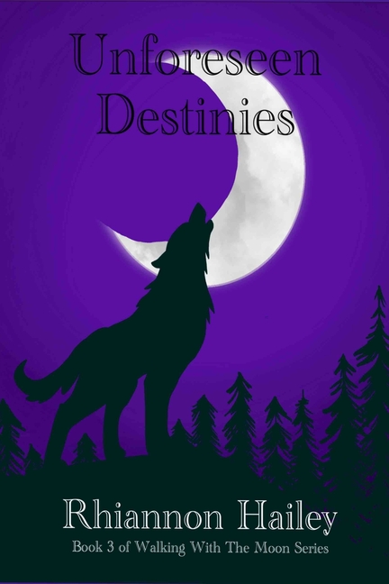 Unforeseen Destinies: Book 3 in The Walking With The Moon Series