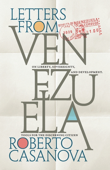 Letters from Venezuela: On liberty, sovereignty, and development-Tools for the discerning citizen