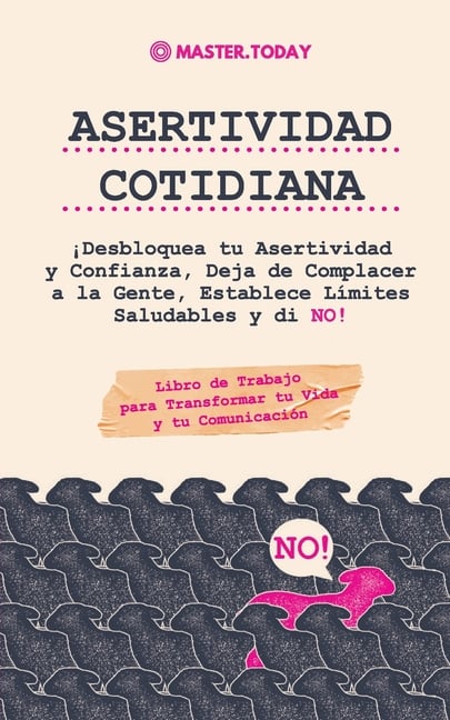 Asertividad Cotidiana: ¡Desbloquea tu Asertividad y Confianza, Deja de Complacer a la Gente, Establece Límites Saludables y di NO! (Libro de Trabajo p