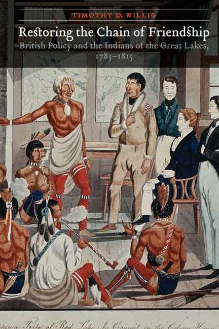 Restoring the Chain of Friendship: British Policy and the Indians of the Great Lakes, 1783-1815