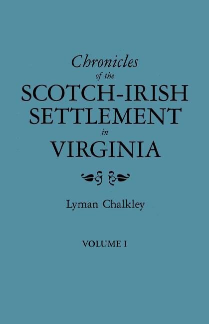 Chronicles of the Scotch-Irish Settlement in Virginia. Extracted from the Original Court Records of Augusta County, 1745-1800. Volume I