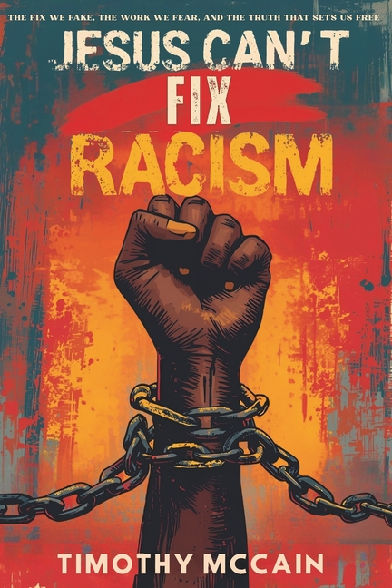 Jesus Can't Fix Racism: The Fix We Fake, The Work We Fear, and The Truth That Sets Us Free