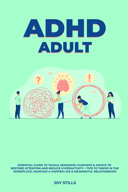 ADHD adult - Essential Guide to Tackle ADD/ADHD, Guidance & Advice to Restore Attention and Reduce Hyperactivity + Tips to thrive in the workplace, Ma