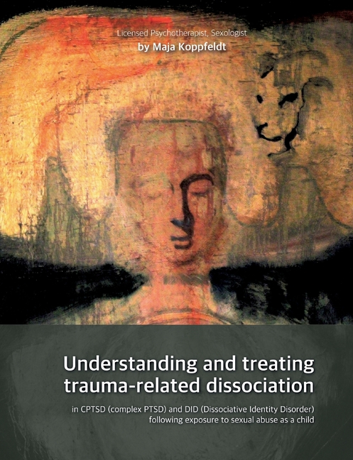 Understanding and treating trauma-related dissociation: in CPTSD (complex PTSD) and DID (Dissociative Identity Disorder) following exposure to sexual