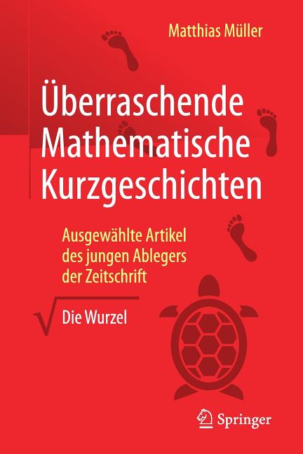 Überraschende Mathematische Kurzgeschichten: Ausgewählte Artikel Des Jungen Ablegers Der Zeitschrift "Die Wurzel"