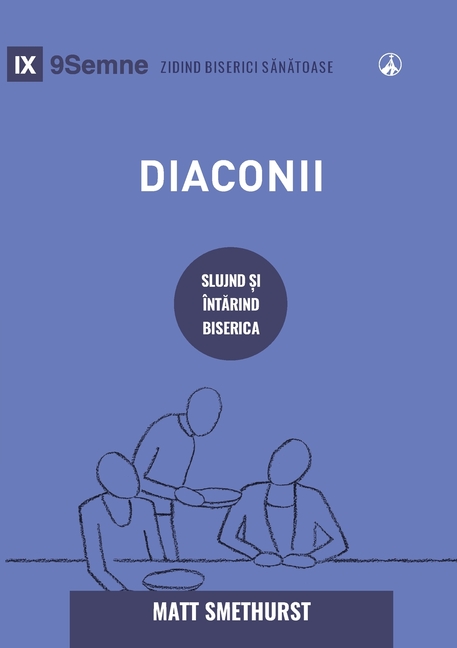 Deacons / Diaconii: How They Serve and Strengthen the Church / SLUJIND ȘI ÎNTĂRIND BISERICA