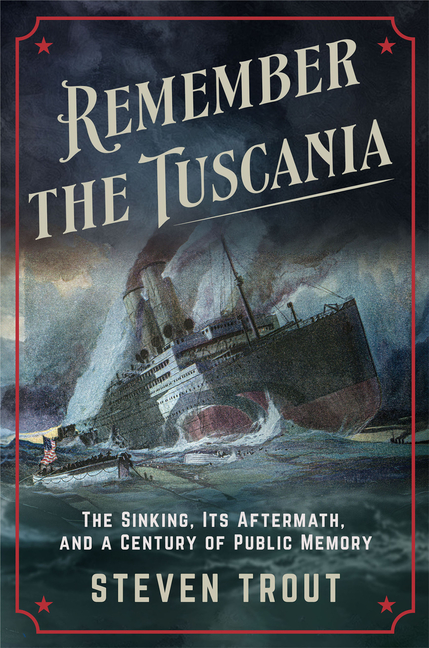 Remember the Tuscania: The Sinking, Its Aftermath, and a Century of Public Memory