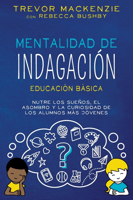 Mentalidad de Indagación: Nutre Los Suenos, El Asombro Y La Curiosidad de Los Alumnos Más Jóvenes