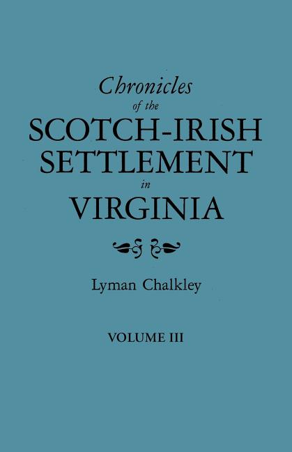 Chronicles of the Scotch-Irish Settlement in Virginia. Extracted from the Original Court Records of Augusta County, 1745-1800. Volume III