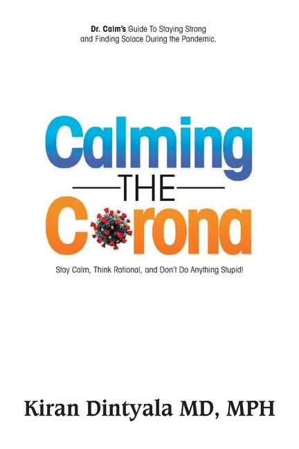 Calming the Corona-Dr. Calm's Guide to Staying Strong and Finding Solace During the Pandemic: (Stay Calm, Think Rational, and Don't Do Anything Stupid