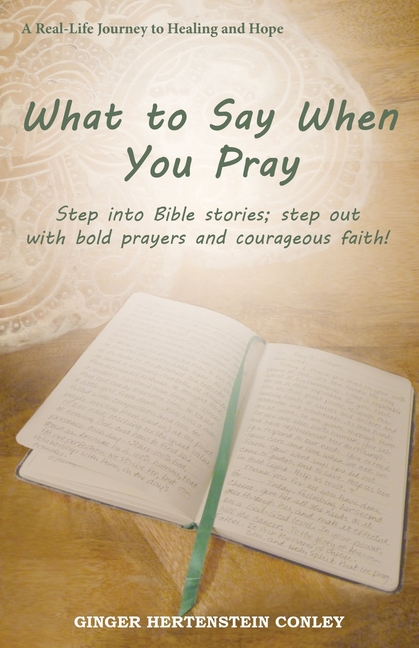 What to Say When You Pray: Step into Bible stories; step out with bold prayers and courageous faith!
