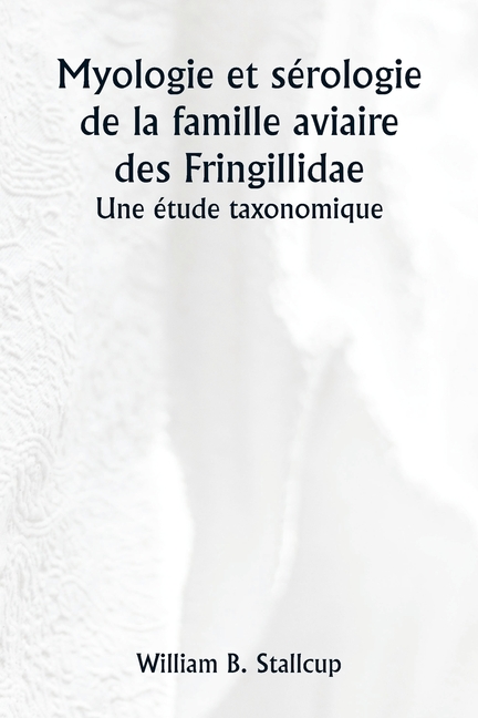 Myologie et sérologie de la famille aviaire des Fringillidae Une étude taxonomique