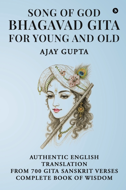 Song of God Bhagavad Gita: For Young and Old: Authentic English Translation from Sanskrit Shlokas Complete Book of Wisdom