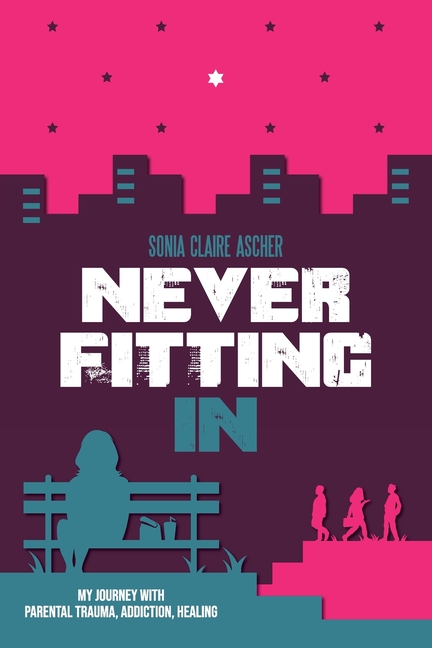 Never Fitting In: My Journey with Parental Trauma, Addiction, Healing