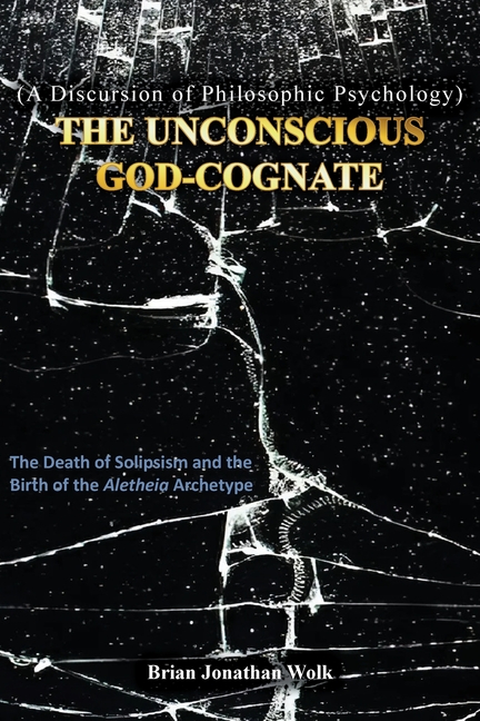 The Unconscious God-Cognate: The Death of Solipsism and the Birth of the Aletheia Archetype