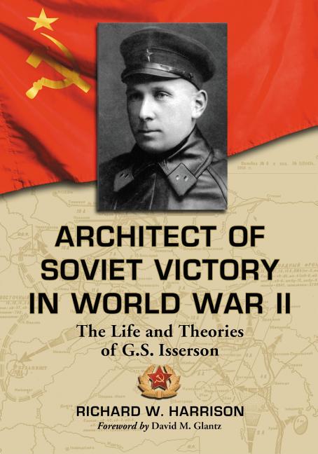 Architect of Soviet Victory in World War II: The Life and Theories of G.S. Isserson